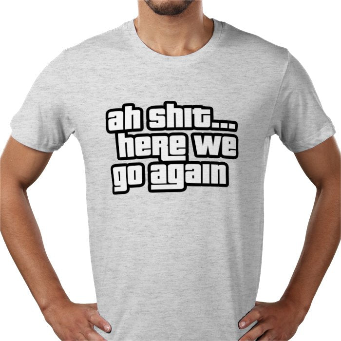 Ah Shit... Here We Go Again T-shirt