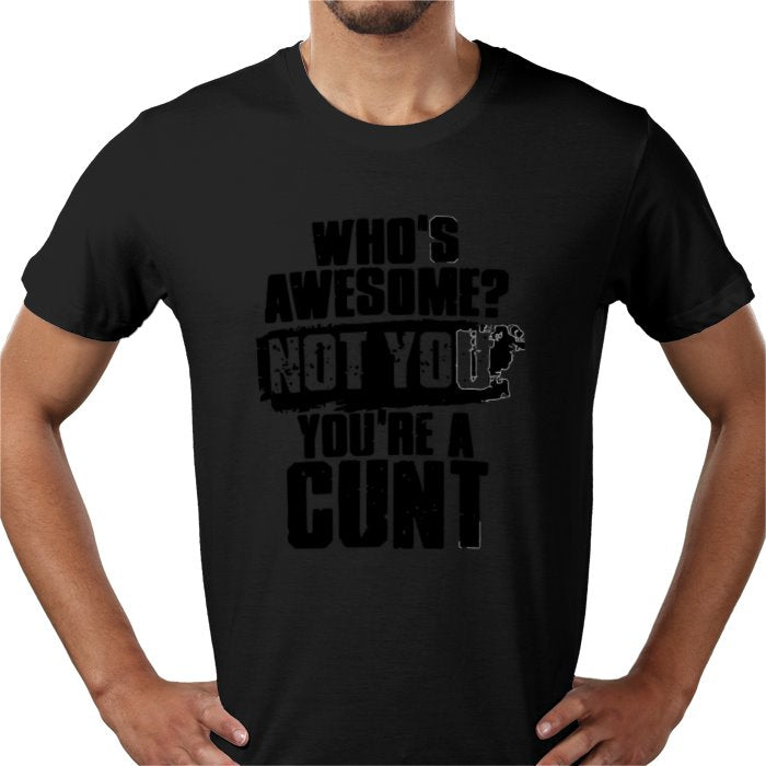 Who's Awesome! Not You, Your A C**T T-shirt