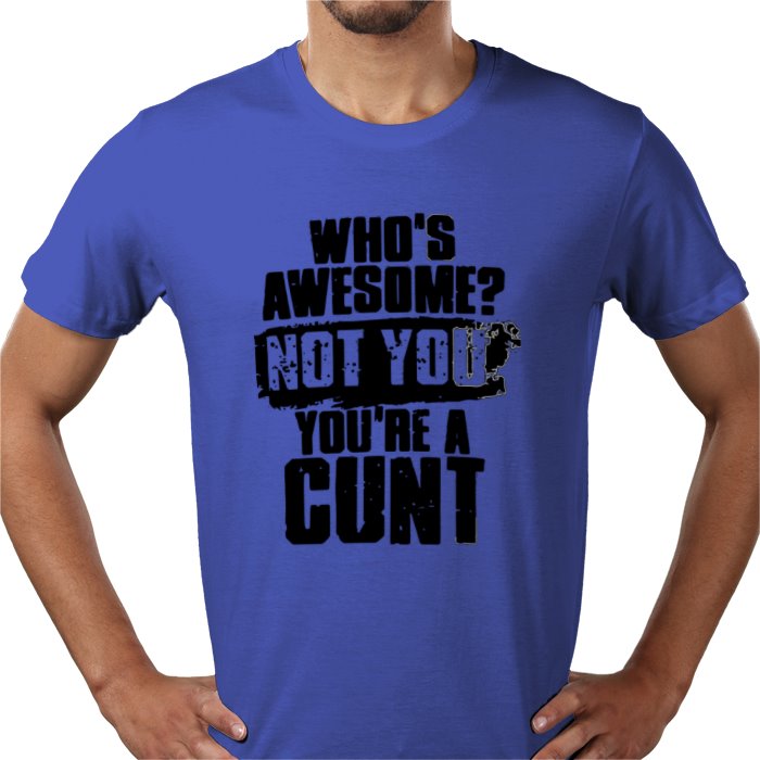 Who's Awesome! Not You, Your A C**T T-shirt