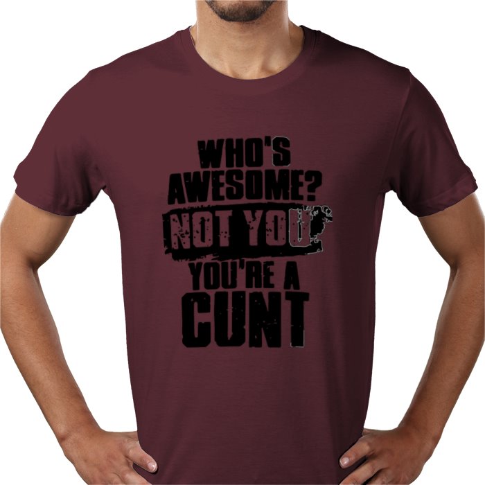 Who's Awesome! Not You, Your A C**T T-shirt