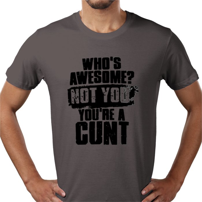 Who's Awesome! Not You, Your A C**T T-shirt