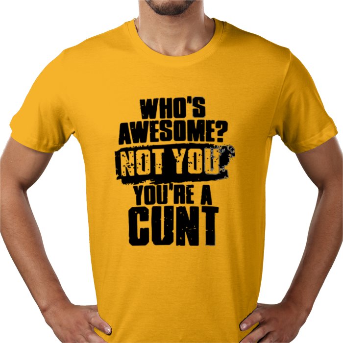 Who's Awesome! Not You, Your A C**T T-shirt