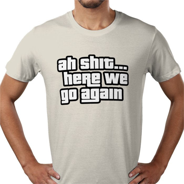Ah Shit... Here We Go Again T-shirt