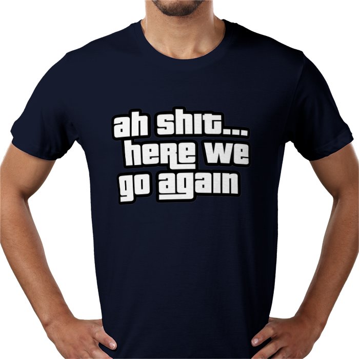 Ah Shit... Here We Go Again T-shirt