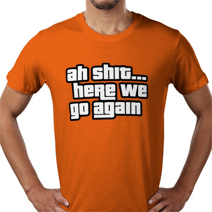 Ah Shit... Here We Go Again T-shirt