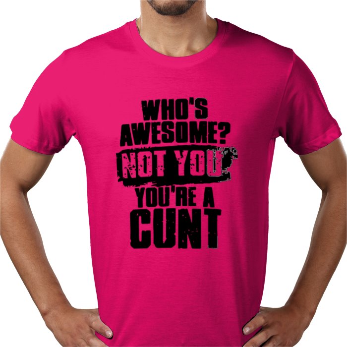 Who's Awesome! Not You, Your A C**T T-shirt