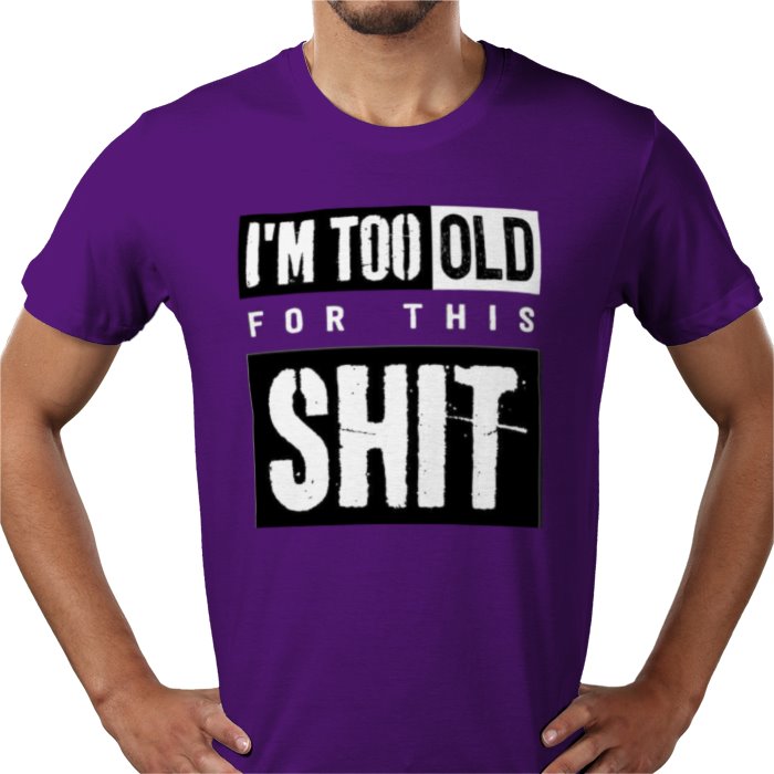 I'm Getting To Old For This S**T T-shirt