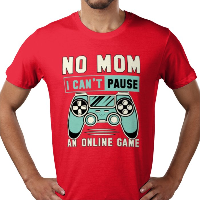 No Mom I Can't Pause T-Shirt