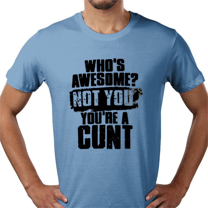 Who's Awesome! Not You, Your A C**T T-shirt