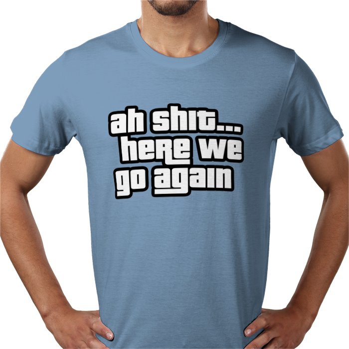 Ah Shit... Here We Go Again T-shirt