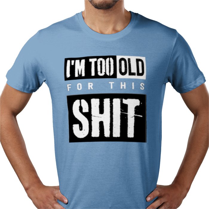 I'm Getting To Old For This S**T T-shirt
