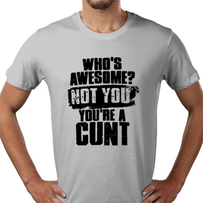 Who's Awesome! Not You, Your A C**T T-shirt