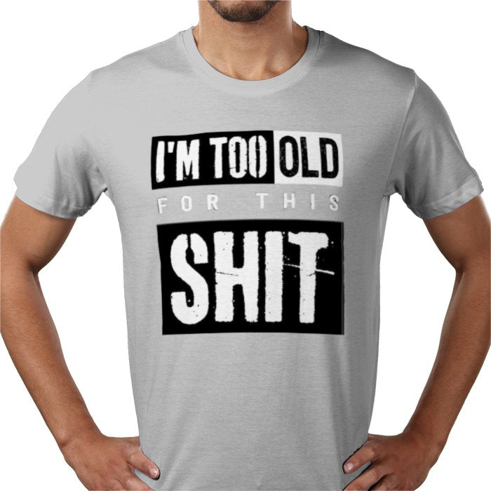 I'm Getting To Old For This S**T T-shirt