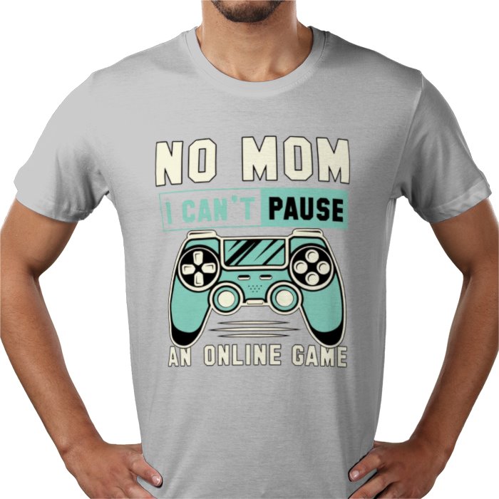 No Mom I Can't Pause T-Shirt
