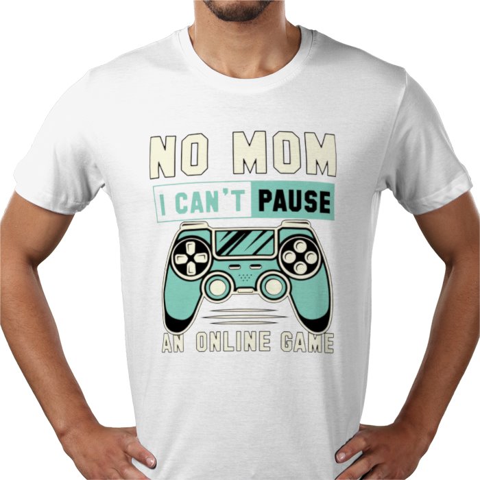 No Mom I Can't Pause T-Shirt