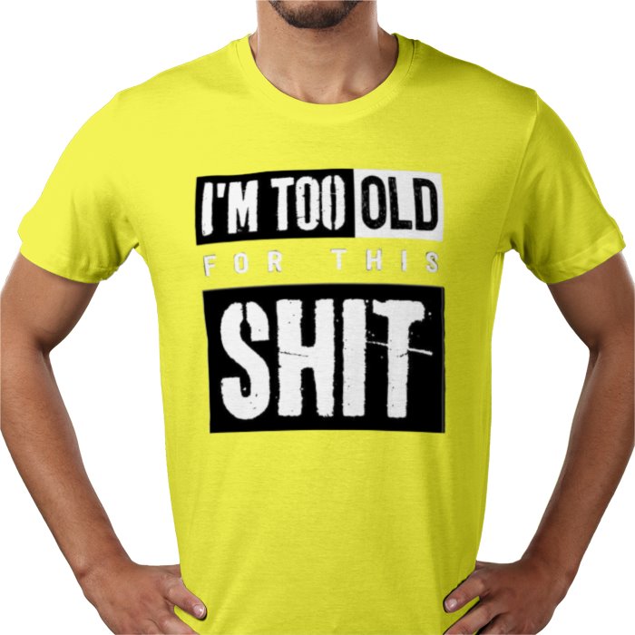 I'm Getting To Old For This S**T T-shirt