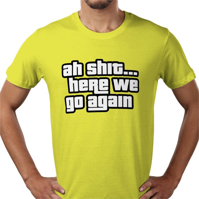 Ah Shit... Here We Go Again T-shirt